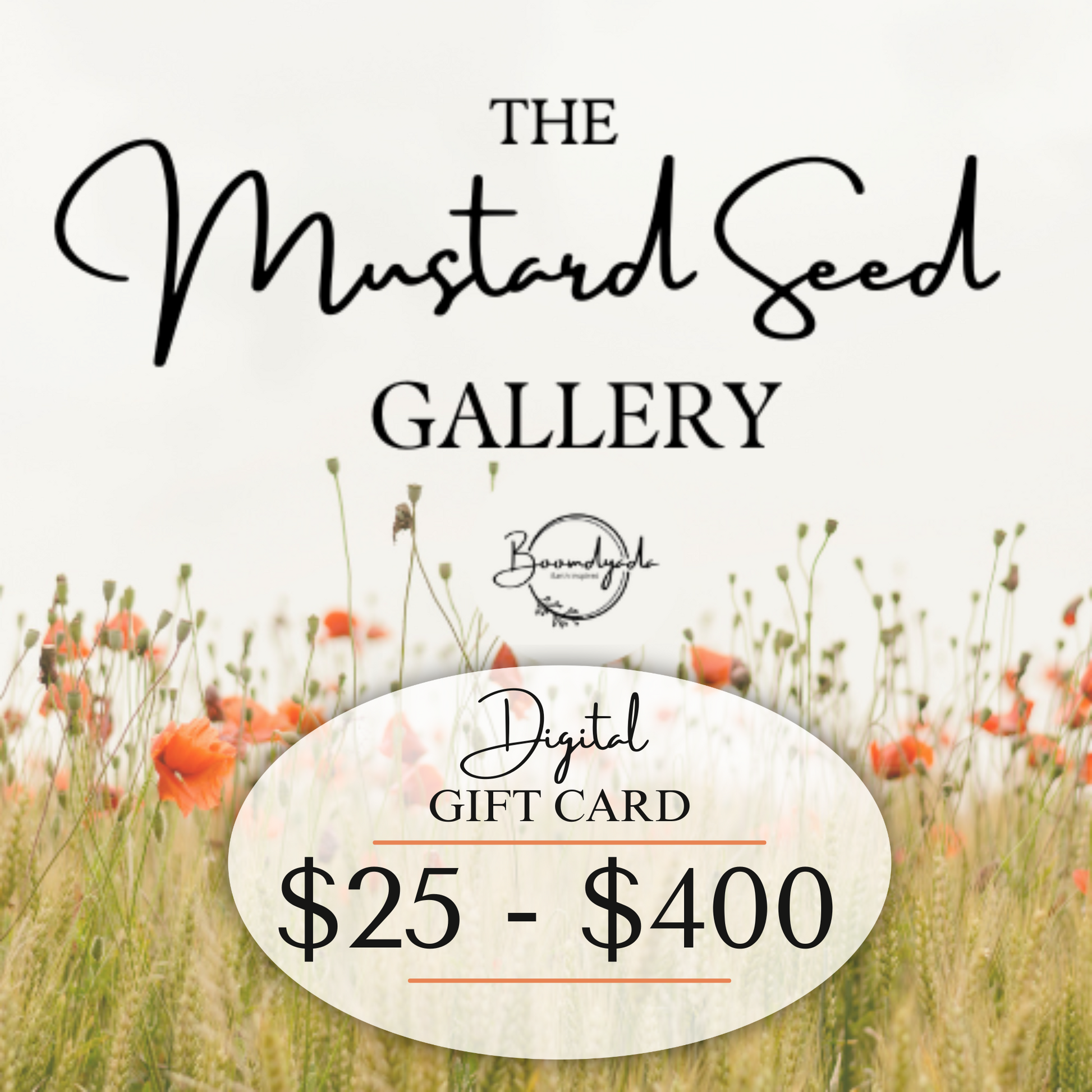 The Mustard Seed Gallery slide showing we offer digital gift cards in denominations $25, $50, $75, $100, $150, $200, $250, $300, $350 and $400 if you need another amount just reach out to us!